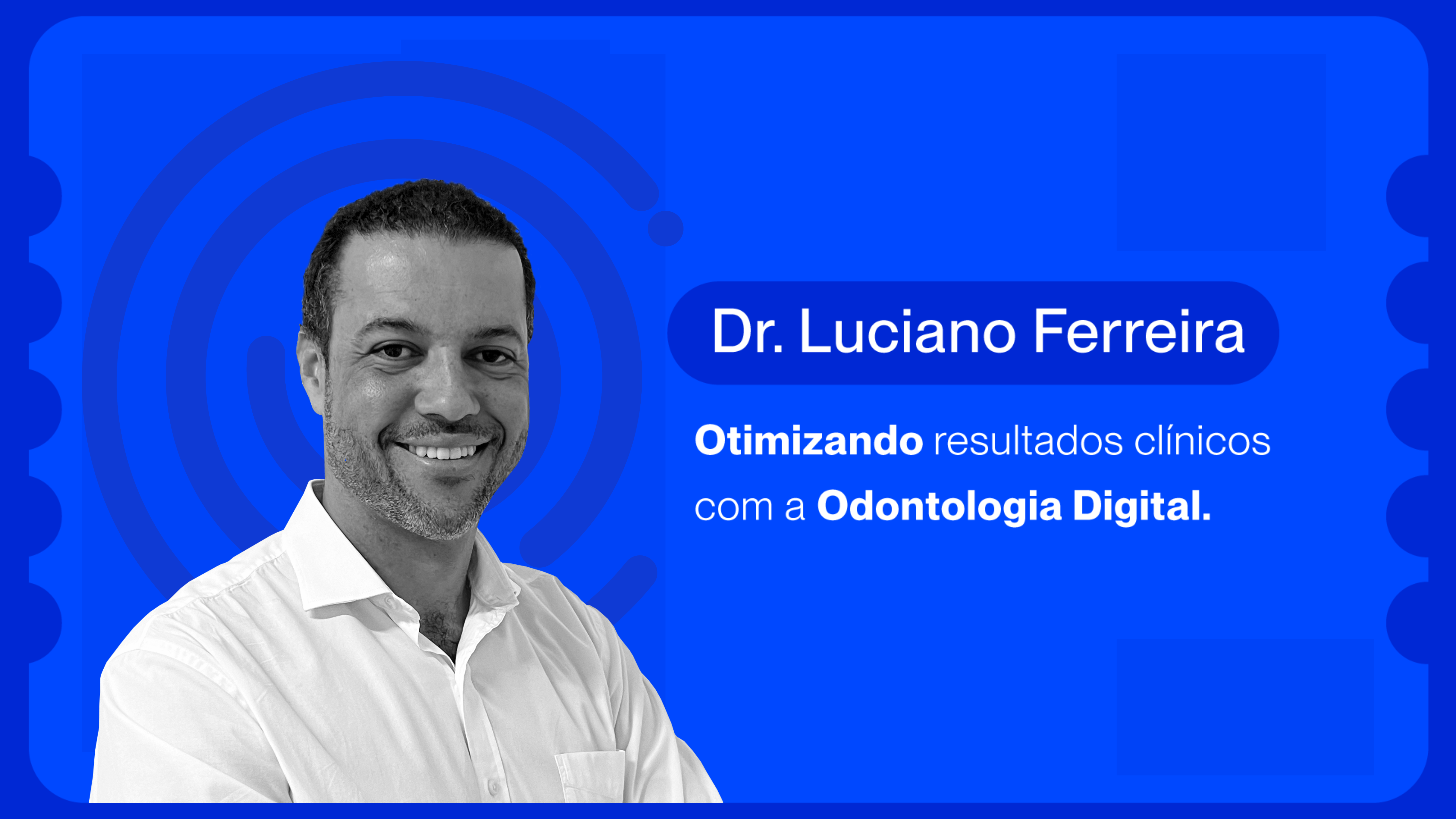 Otimizando resultados clínicos com a Odontologia Digital | Dr. Luciano Ferreira