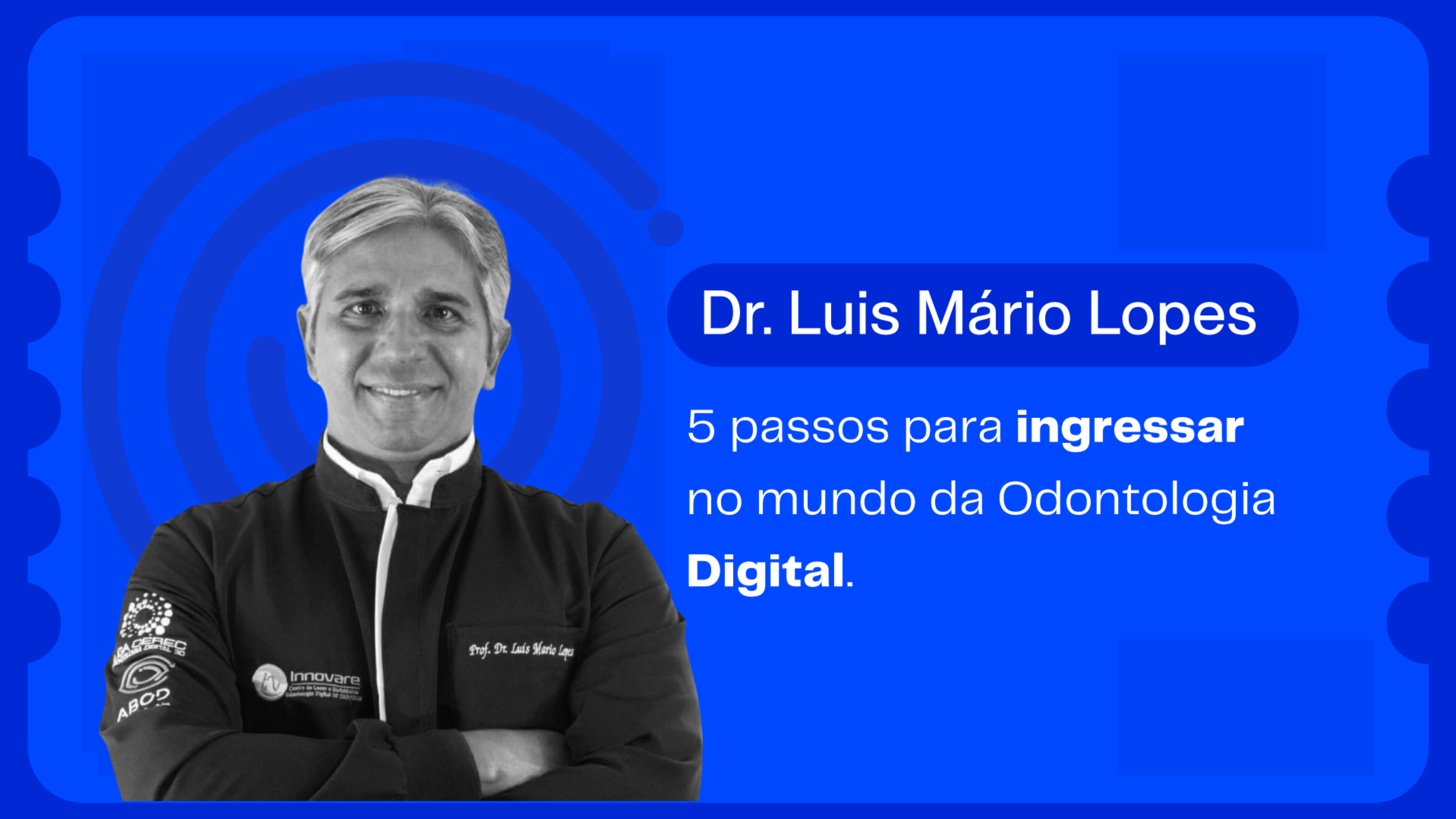 5 passos para ingressar no mundo da Odontologia Digital | Dr. Luis Mário Lopes