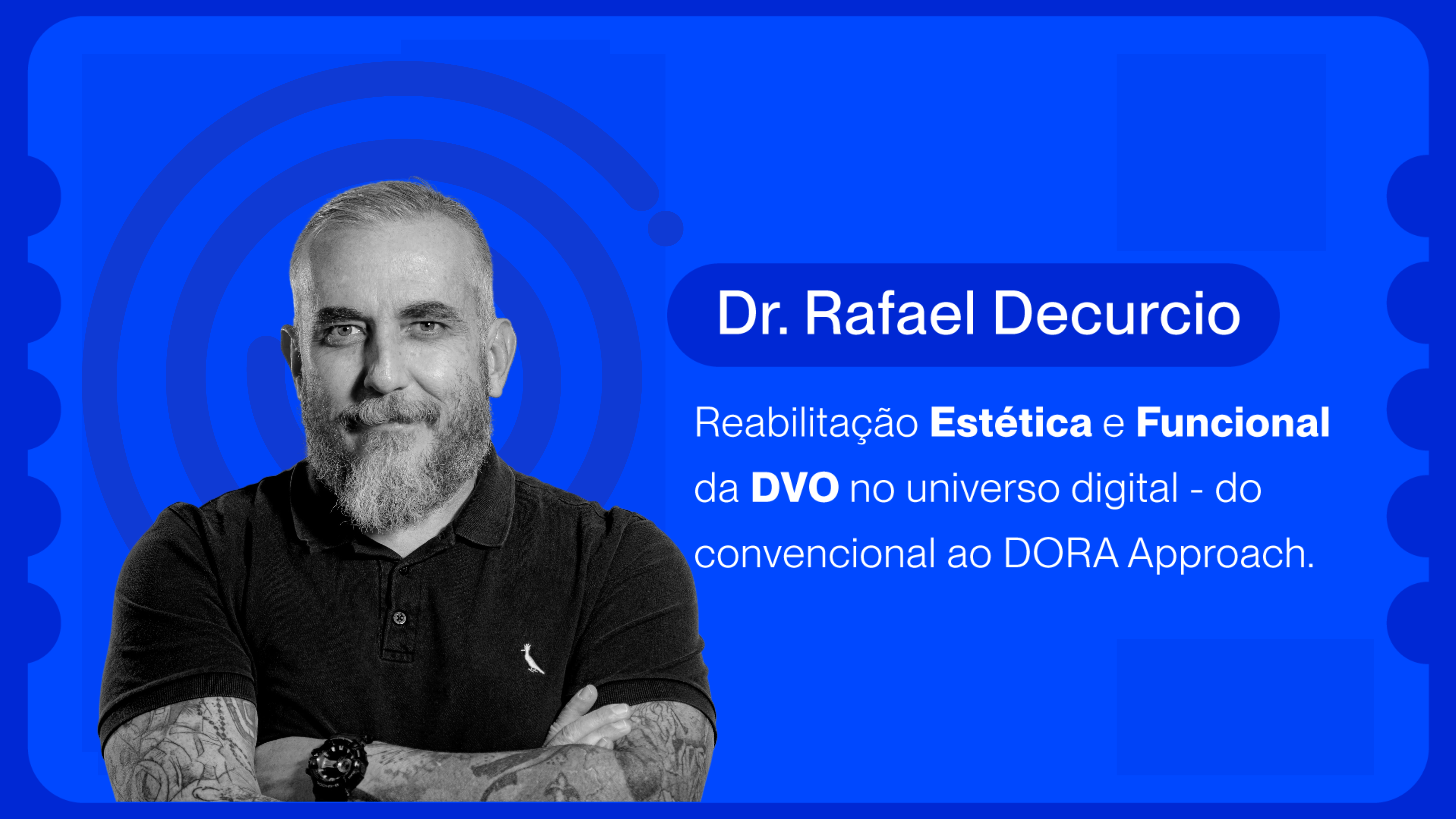 Reabilitação Estética e Funcional da DVO no universo digital – do convencional ao DORA Approach. | Dr. Rafael Decurcio