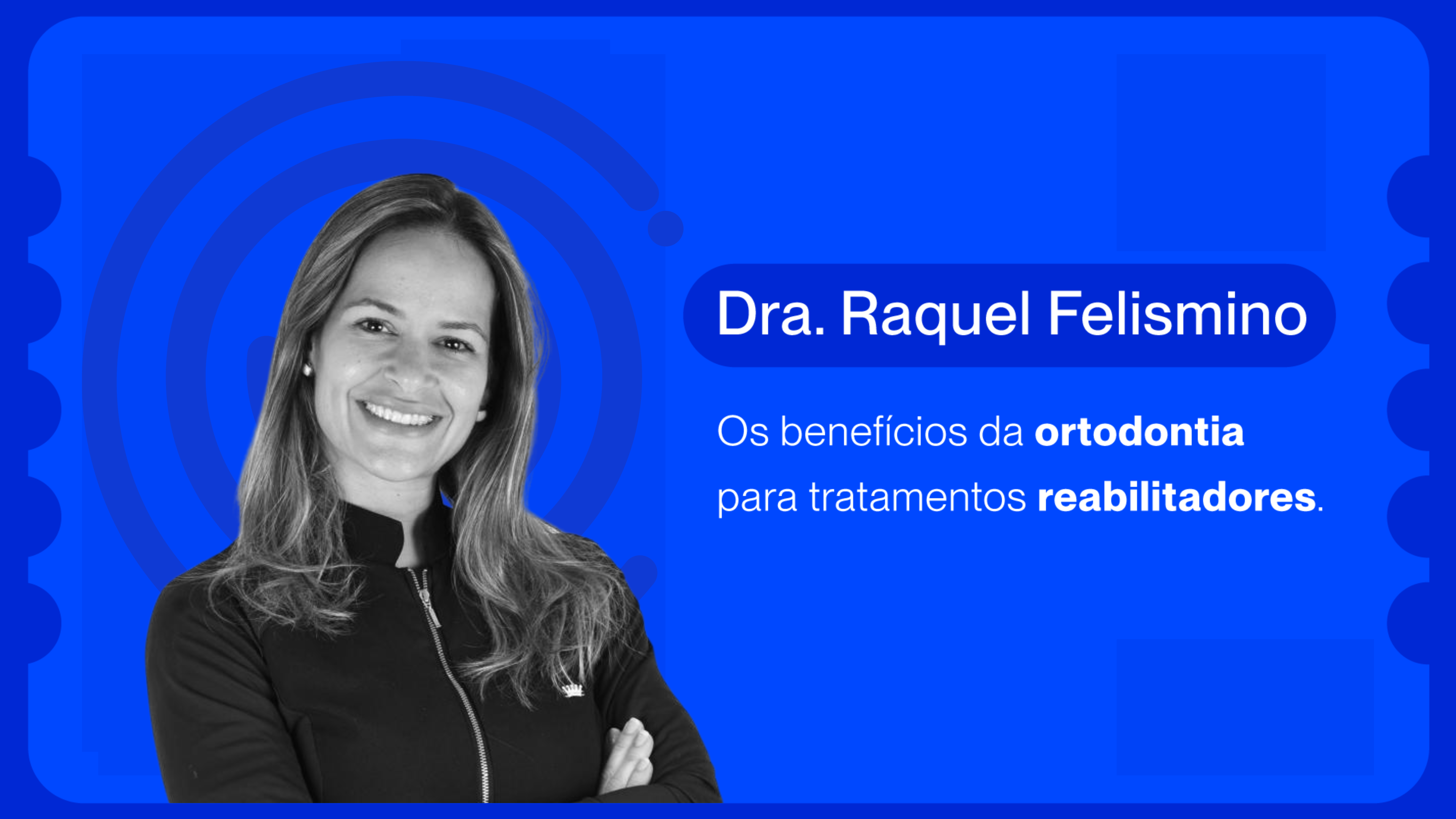 Os benefícios da ortodontia para tratamentos reabilitadores. | Dra. Raquel Felismino