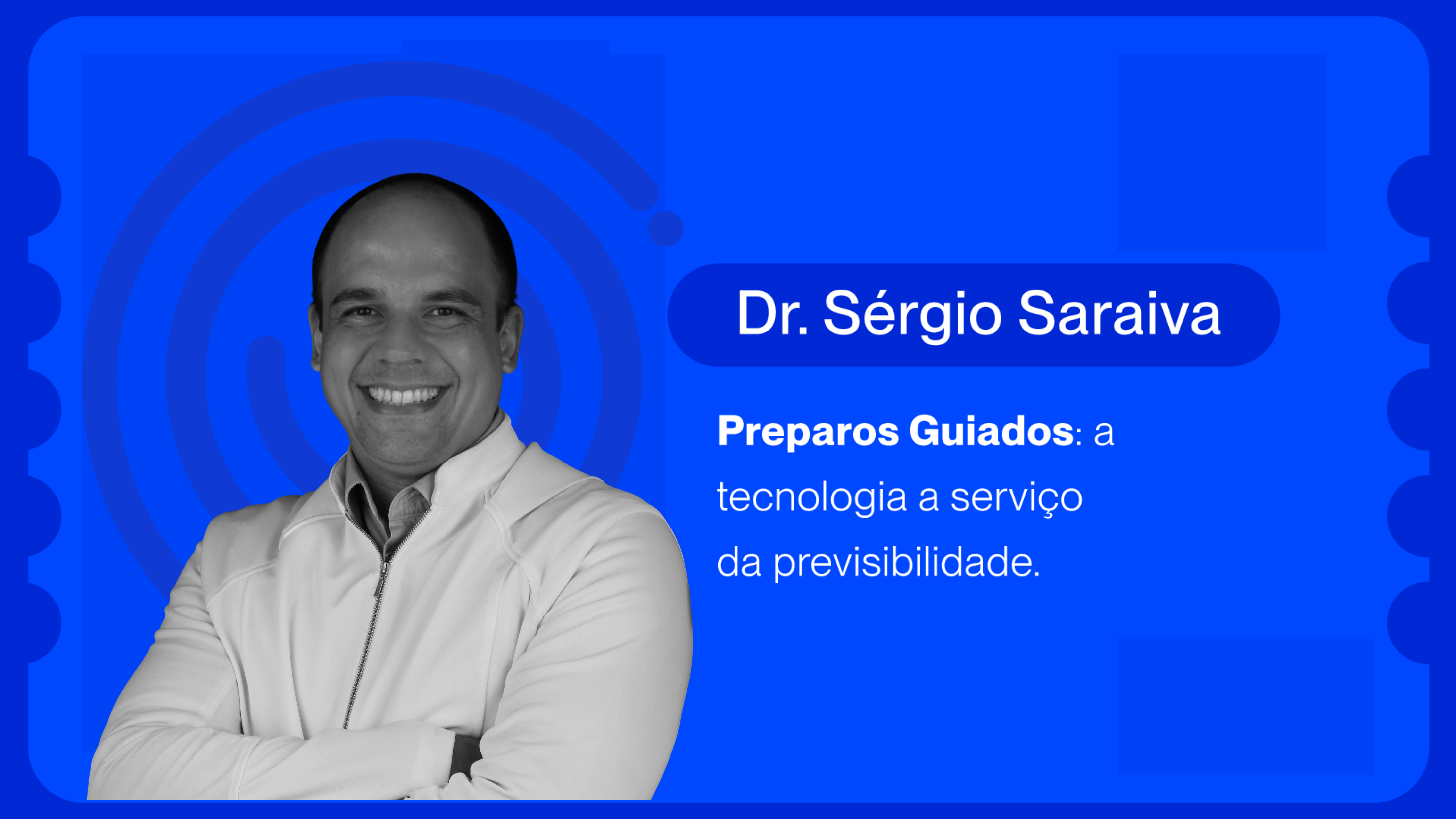 Preparos Guiados: a tecnologia a serviço da previsibilidade | Dr. Sérgio Saraiva