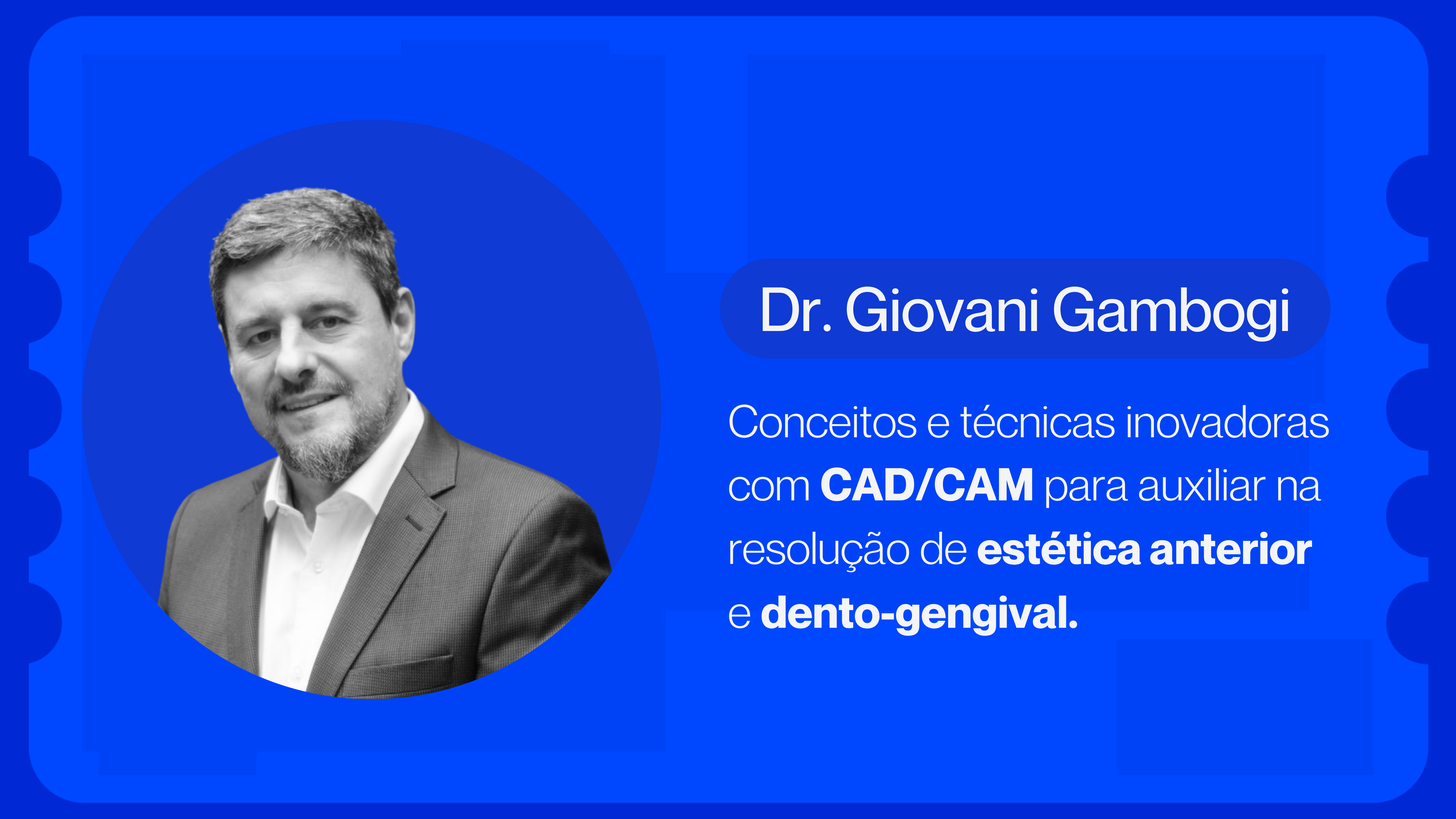 Conceitos e técnicas inovadoras com CAD/CAM para auxiliar na resolução de estética anterior e dento-gengival. | Dr. Giovani Gambogi