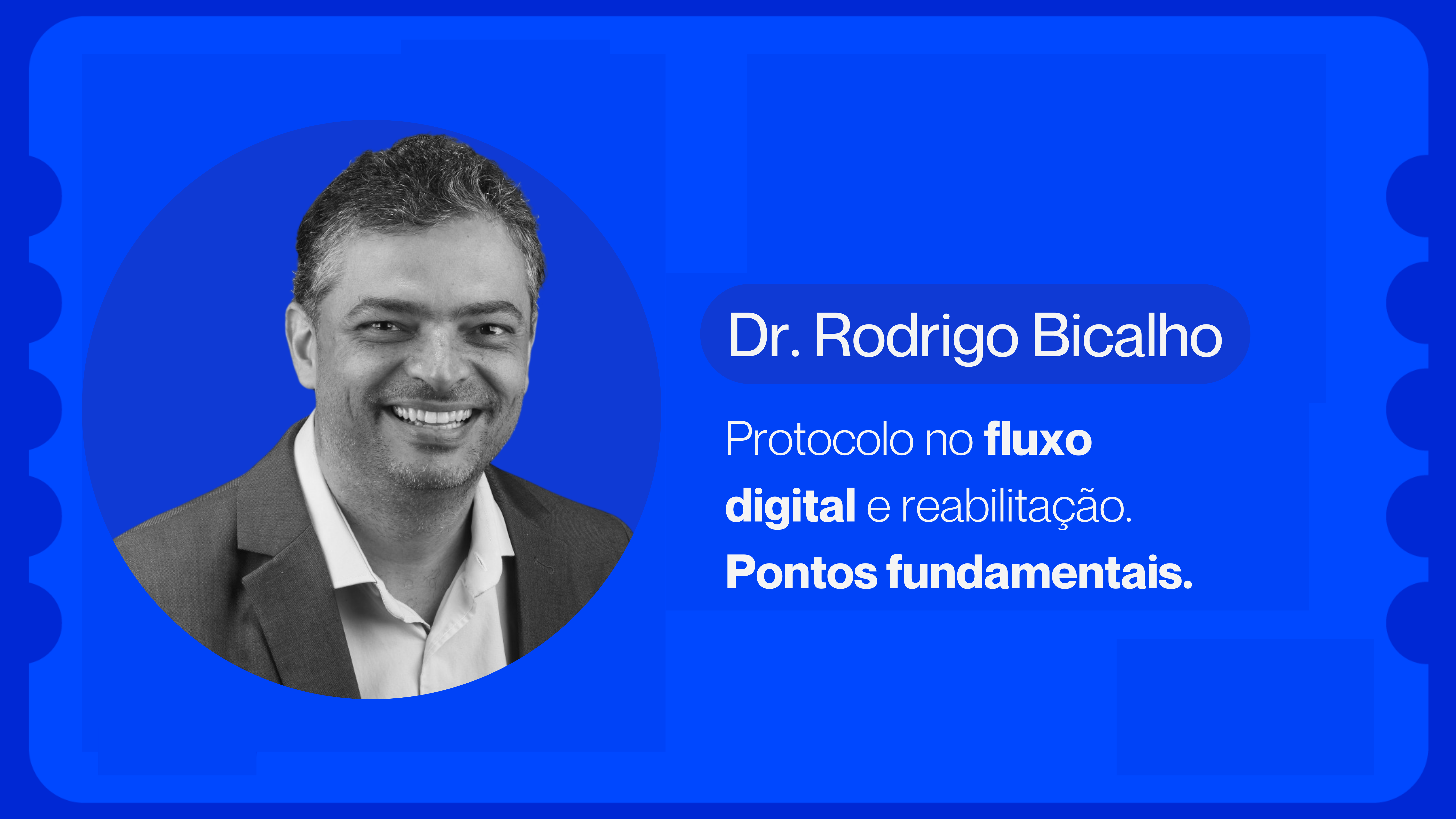 Protocolo no fluxo digital e reabilitação. Pontos fundamentais | Dr. Rodrigo Bicalho